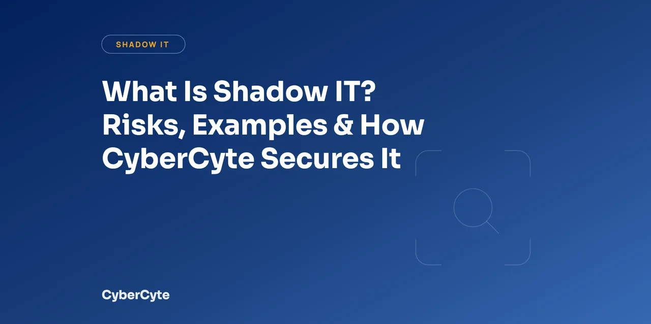 What Is Shadow IT? Risks, Examples & How CyberCyte Secures It cover image
